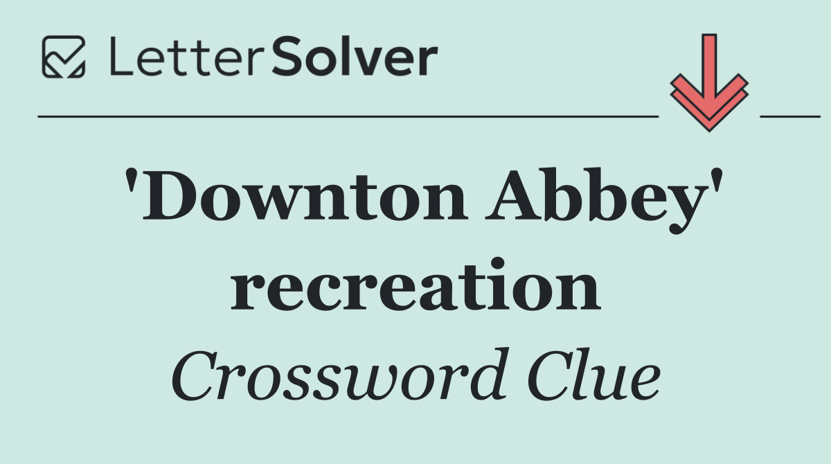 'Downton Abbey' recreation