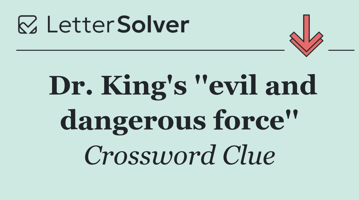 Dr. King's ''evil and dangerous force''