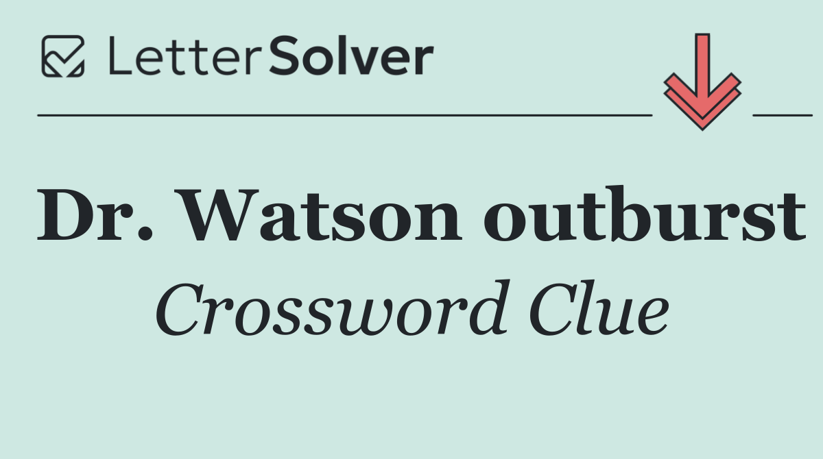 Dr. Watson outburst