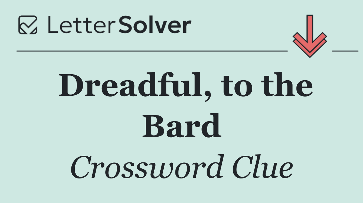 Dreadful, to the Bard