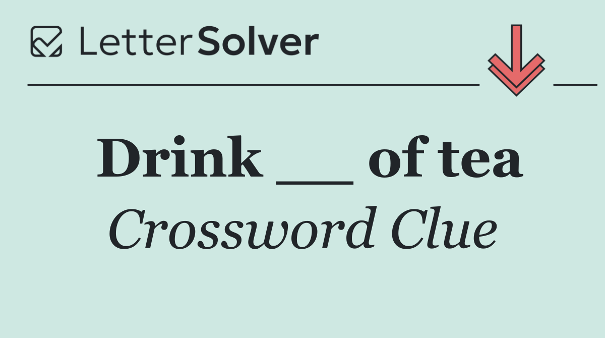 Drink __ of tea