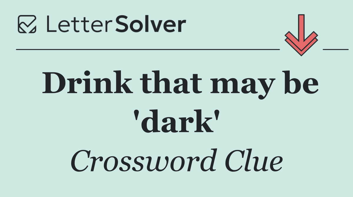 Drink that may be 'dark'