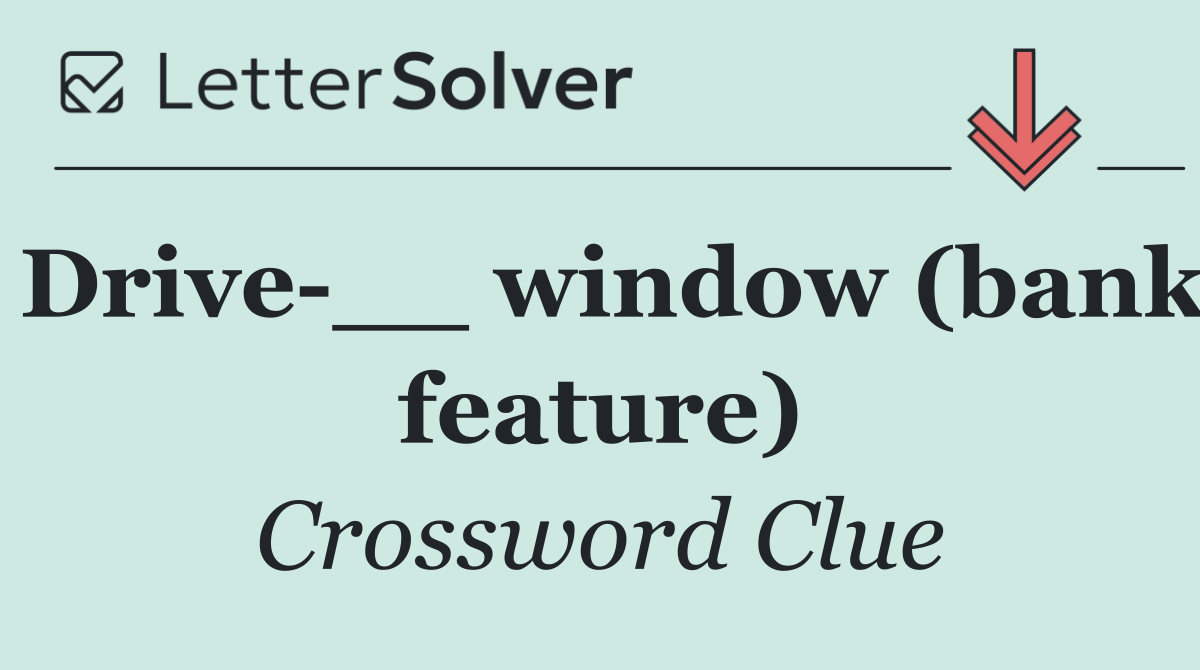 Drive __ window (bank feature)