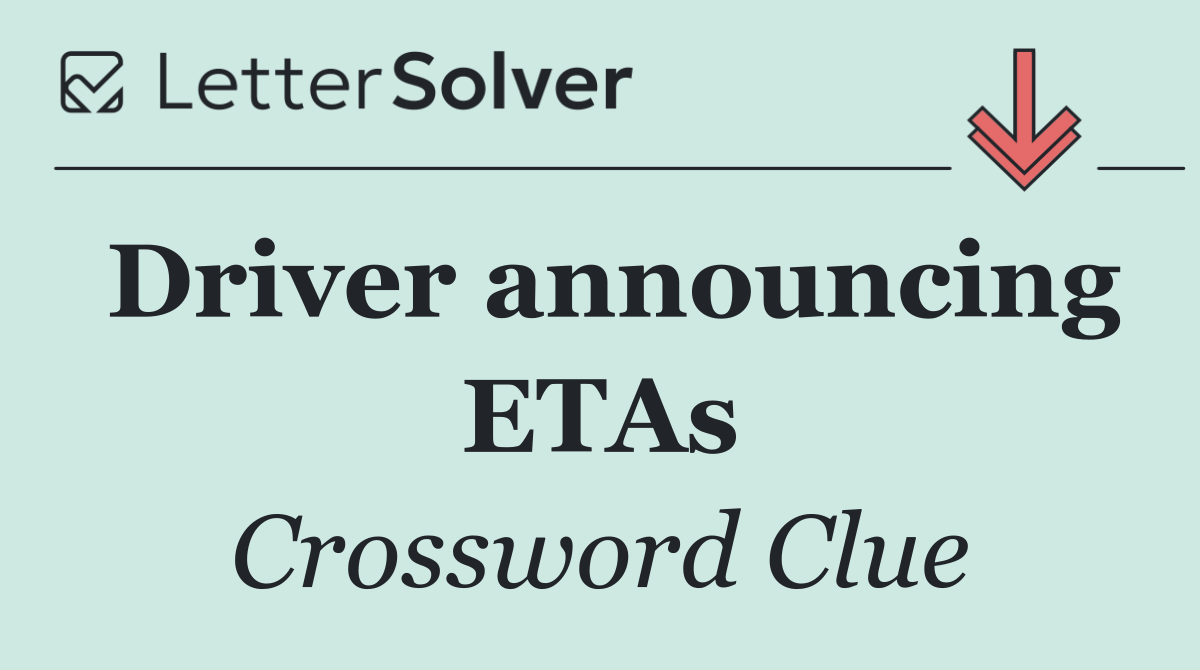 Driver announcing ETAs