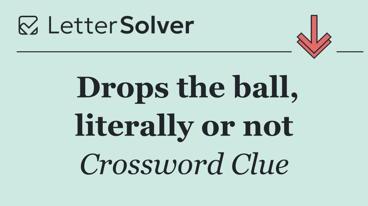 Drops the ball, literally or not