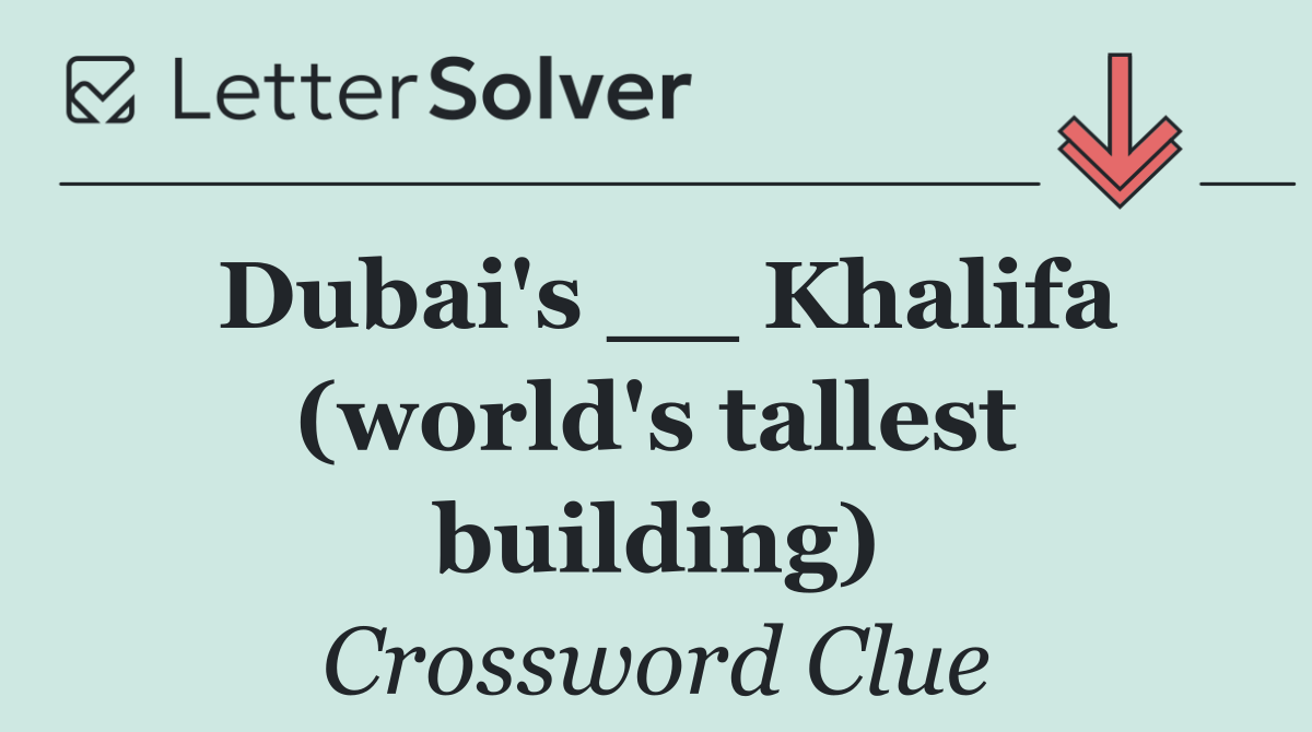 Dubai's __ Khalifa (world's tallest building)