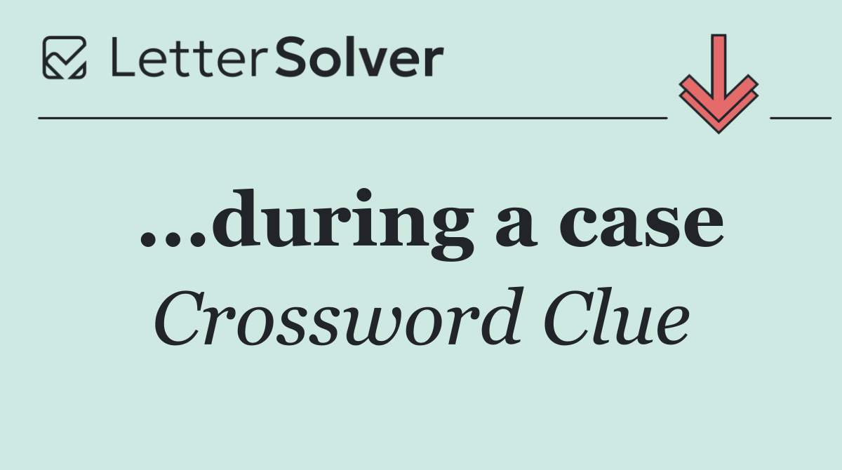 ...during a case