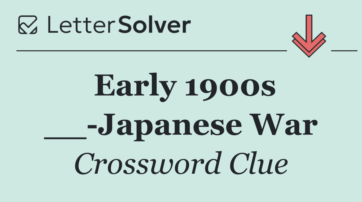Early 1900s __ Japanese War