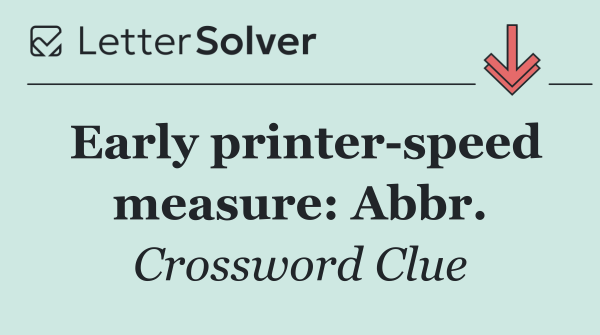 Early printer speed measure: Abbr.