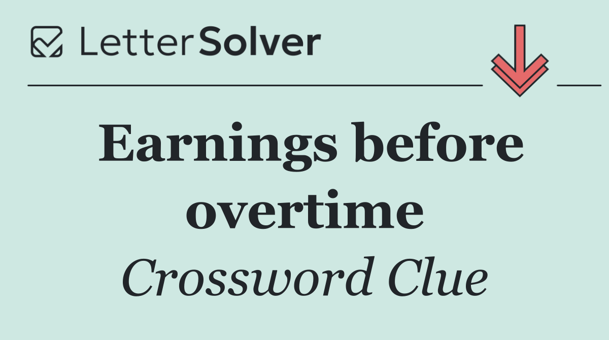 Earnings before overtime