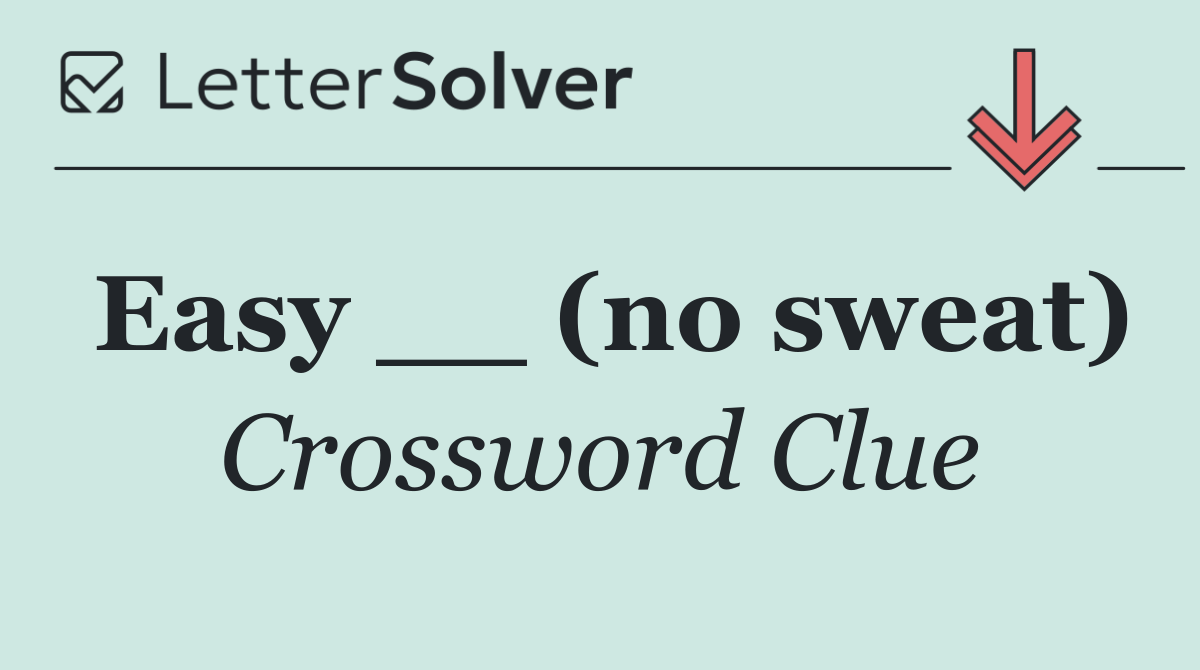 Easy __ (no sweat)