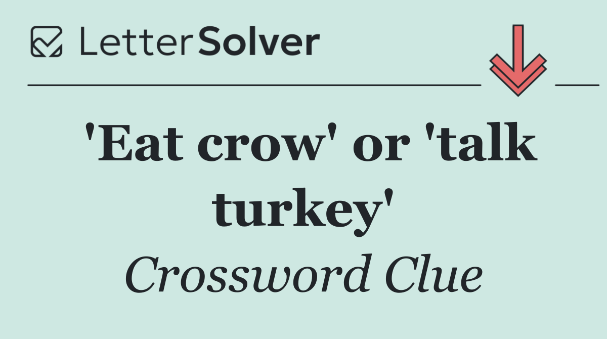 'Eat crow' or 'talk turkey'