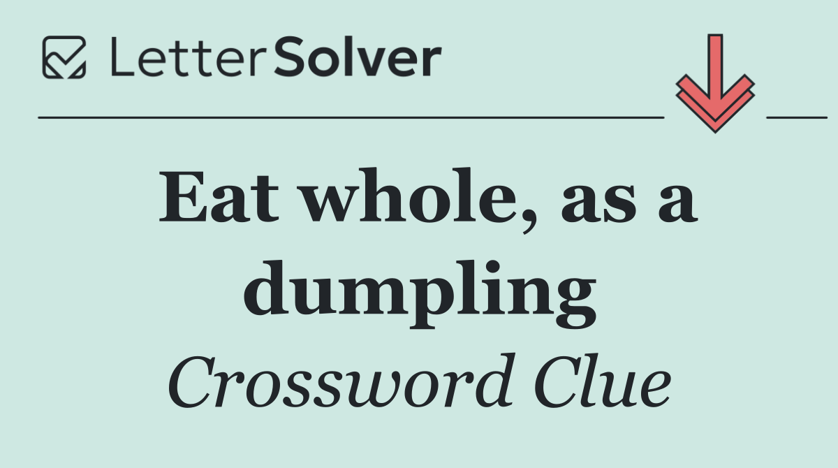 Eat whole, as a dumpling