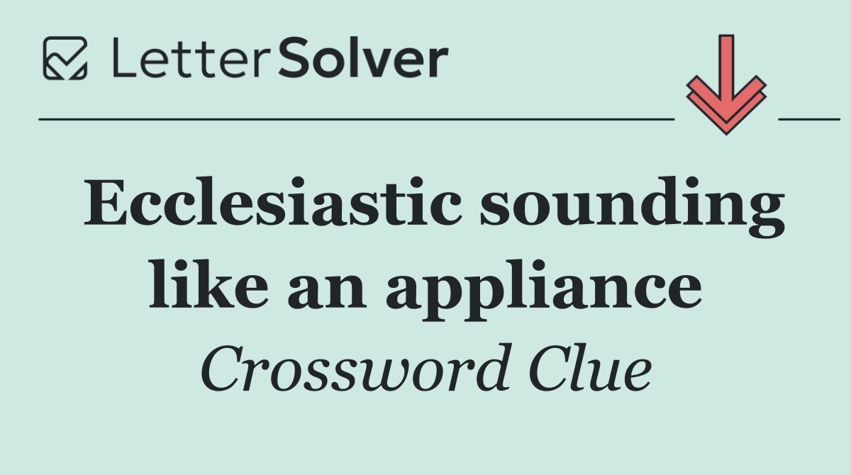 Ecclesiastic sounding like an appliance