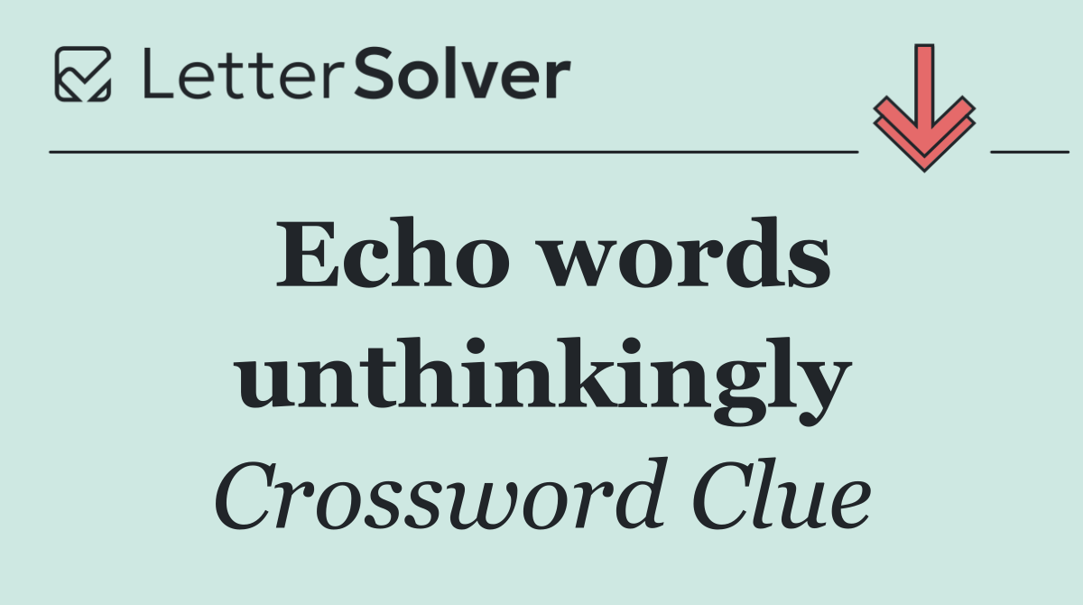 Echo words unthinkingly