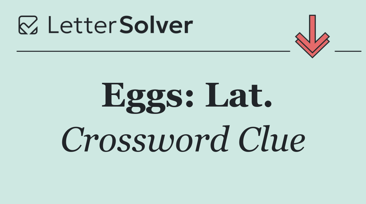 Eggs: Lat.