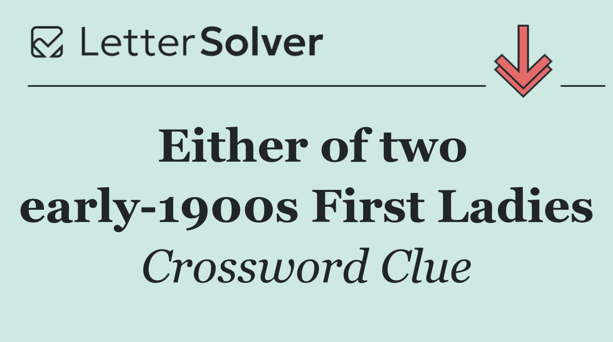 Either of two early 1900s First Ladies