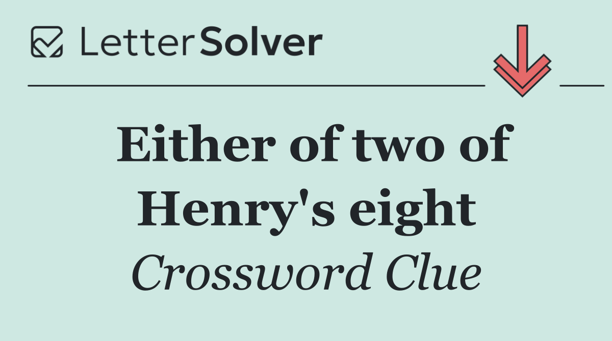 Either of two of Henry's eight
