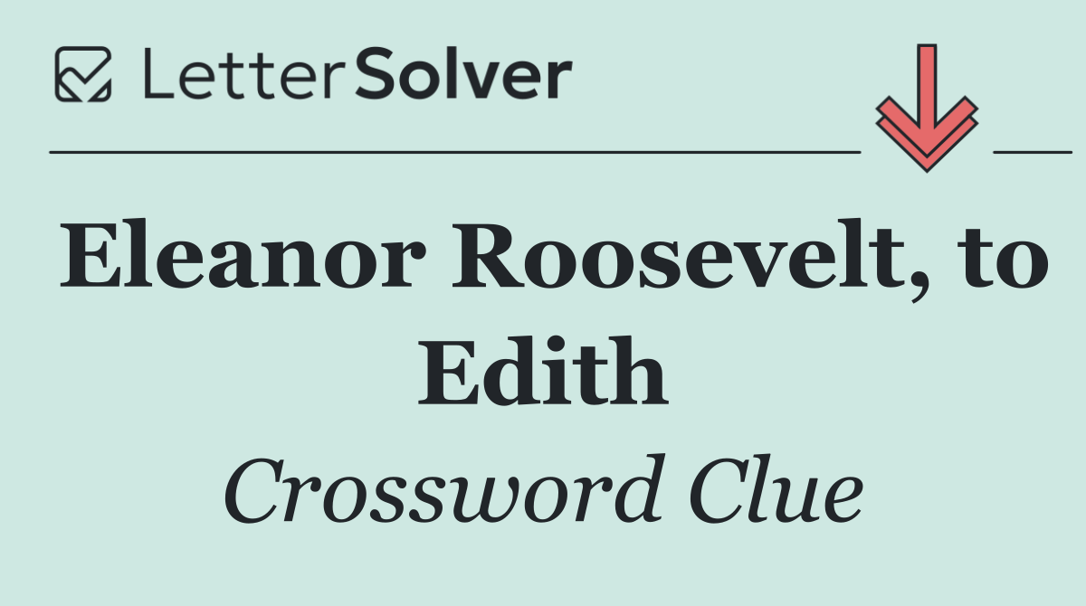Eleanor Roosevelt, to Edith