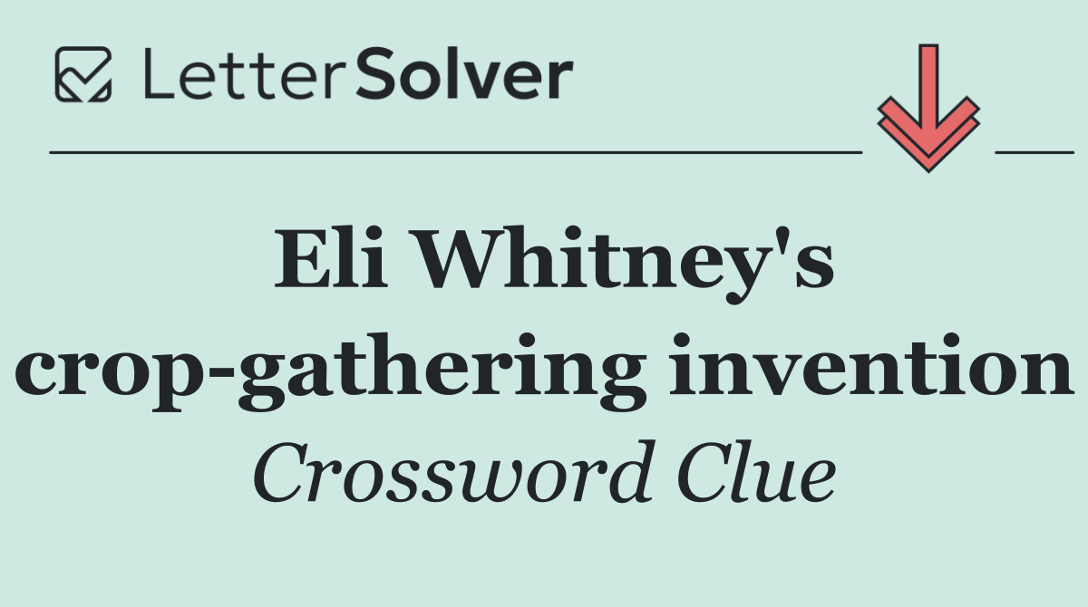 Eli Whitney's crop gathering invention