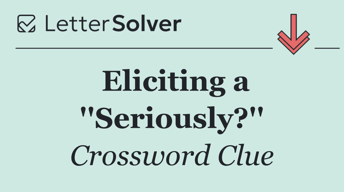 Eliciting a ''Seriously?''