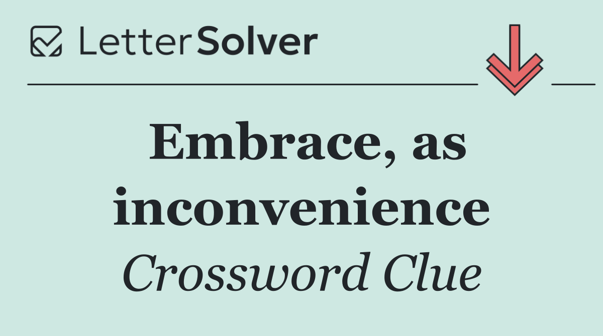 Embrace, as inconvenience