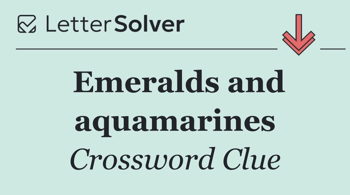 Emeralds and aquamarines