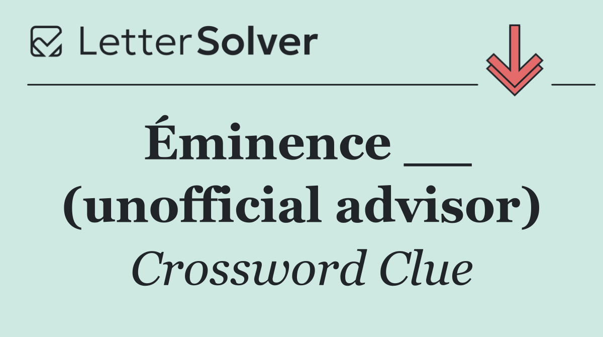 Éminence __ (unofficial advisor)