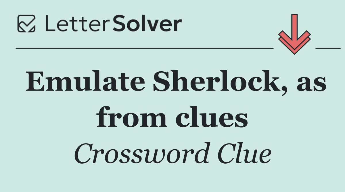 Emulate Sherlock, as from clues