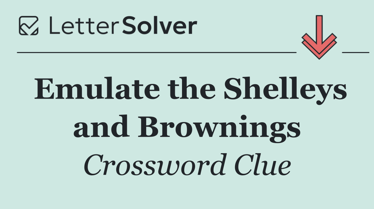 Emulate the Shelleys and Brownings