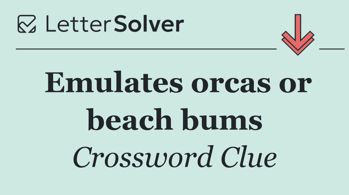 Emulates orcas or beach bums