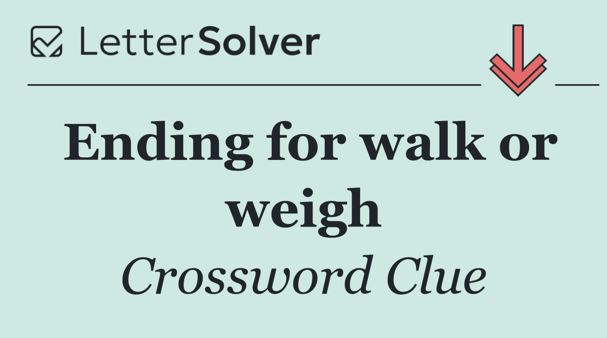 Ending for walk or weigh