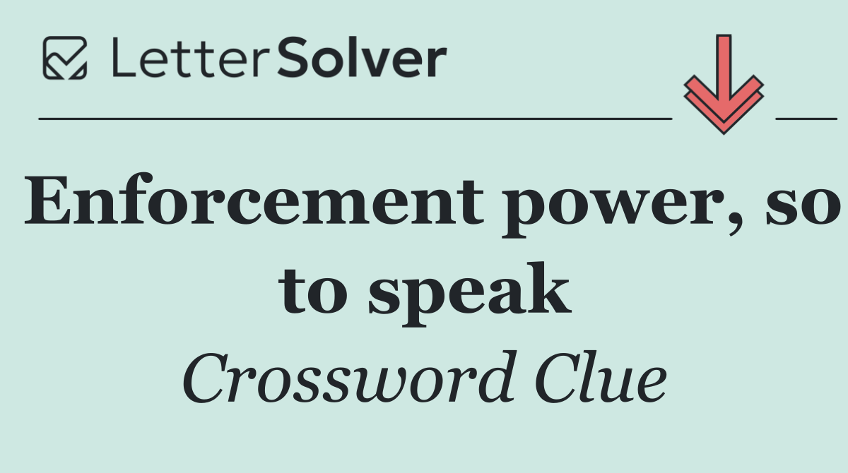 Enforcement power, so to speak