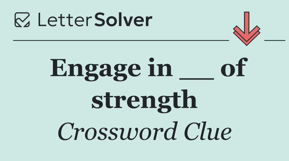 Engage in __ of strength