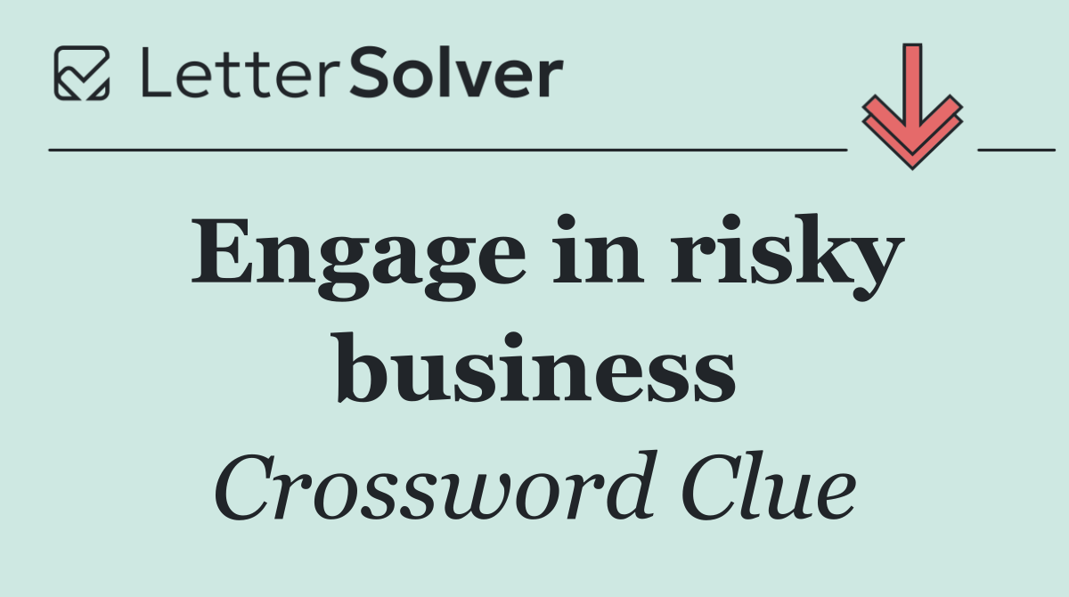 Engage in risky business