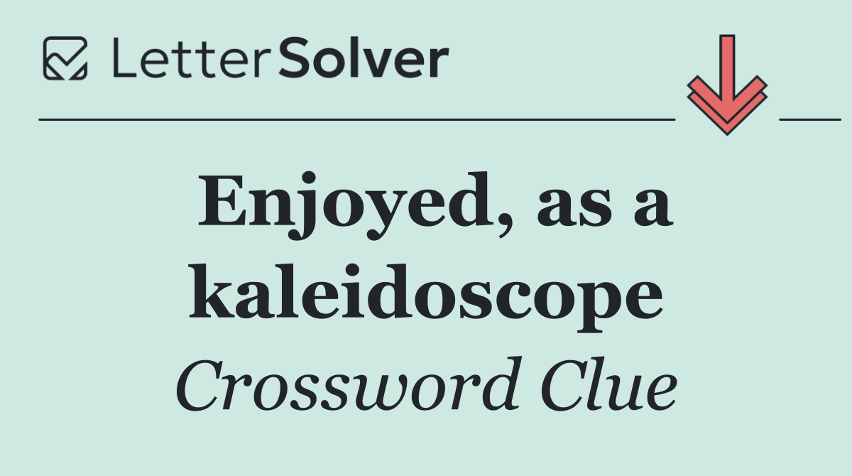 Enjoyed, as a kaleidoscope