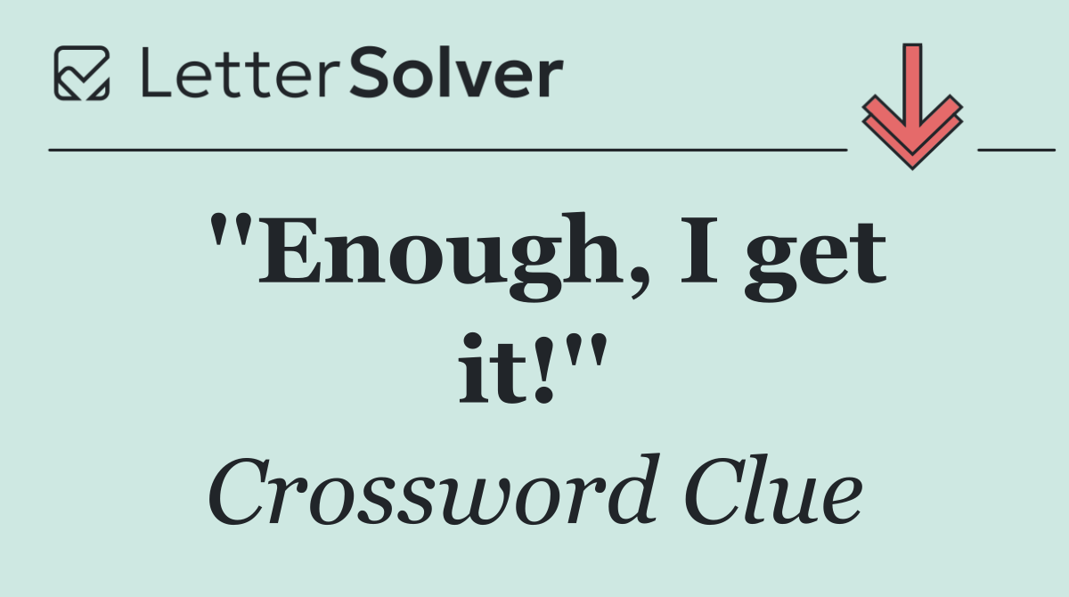 ''Enough, I get it!''