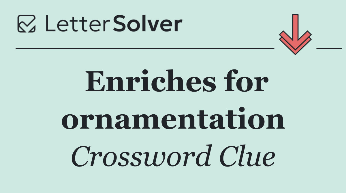 Enriches for ornamentation