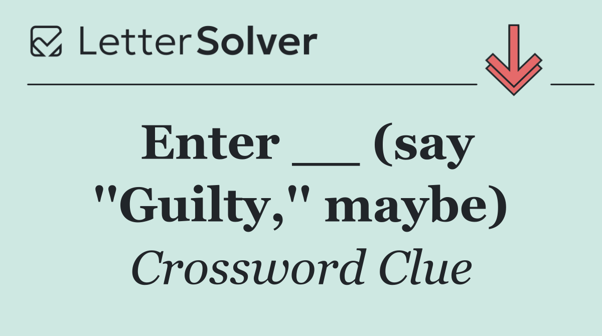 Enter __ (say ''Guilty,'' maybe)