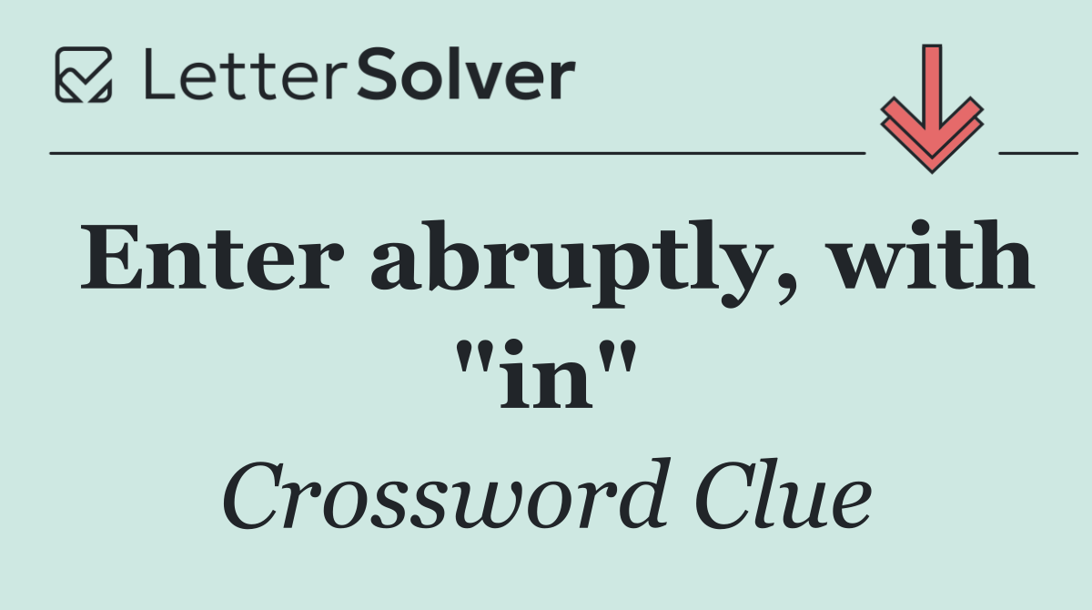Enter abruptly, with "in"
