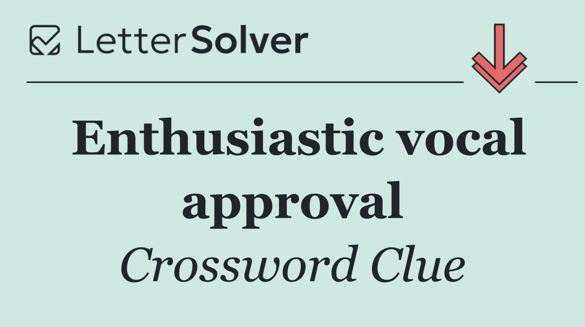 Enthusiastic vocal approval