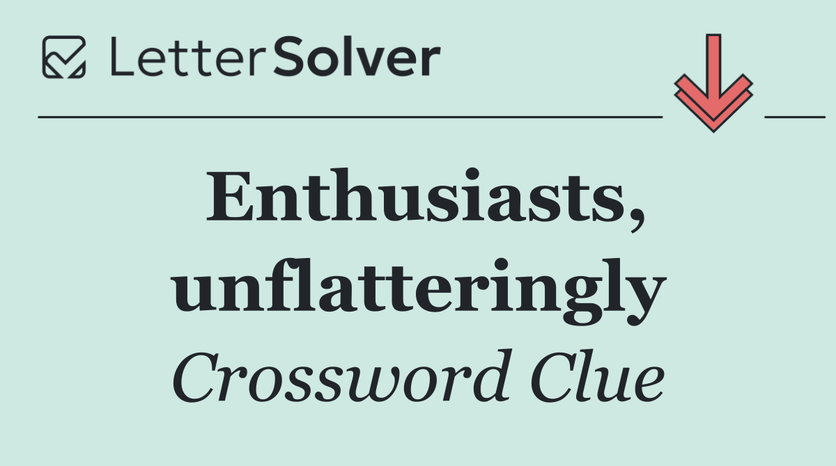 Enthusiasts, unflatteringly