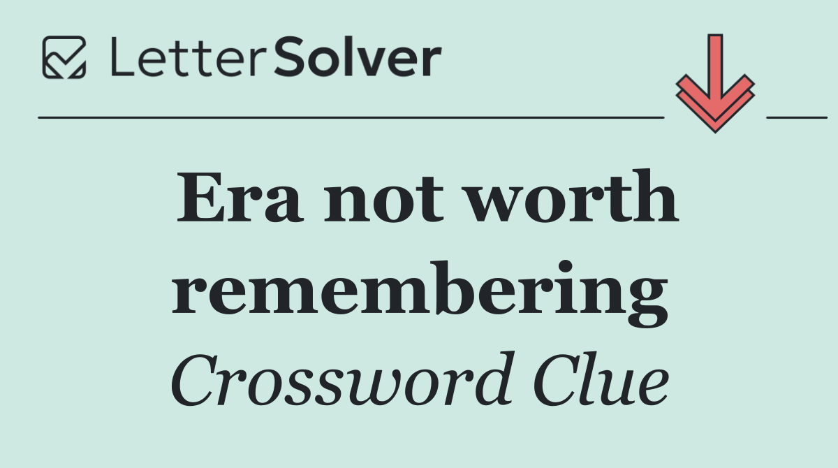 Era not worth remembering