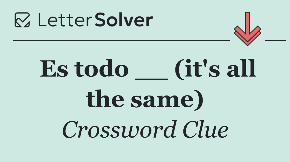 Es todo __ (it's all the same)
