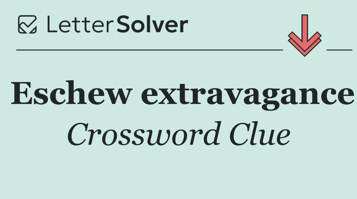 Eschew extravagance