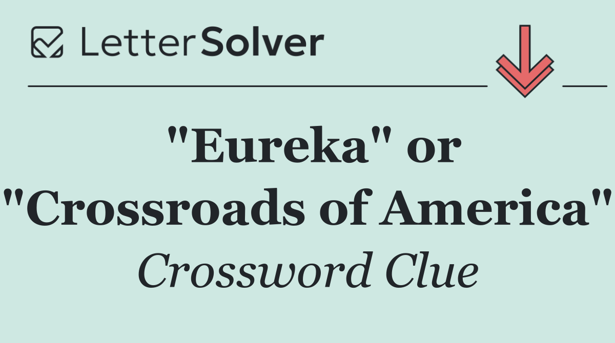 "Eureka" or "Crossroads of America"