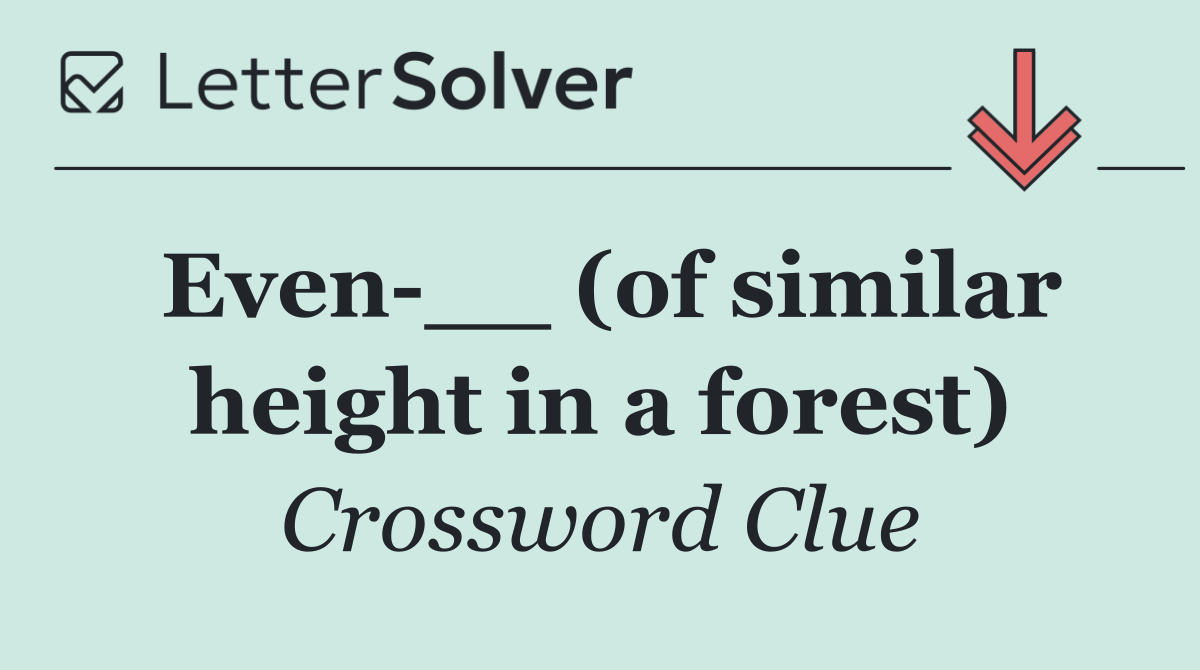 Even __ (of similar height in a forest)