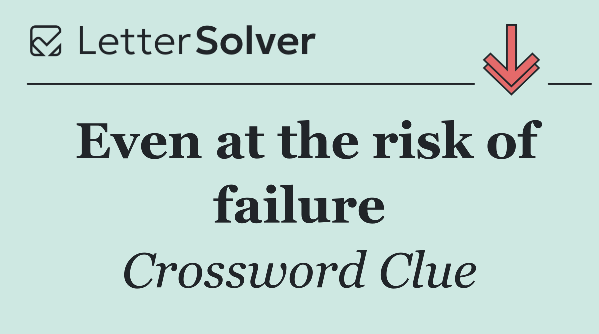 Even at the risk of failure