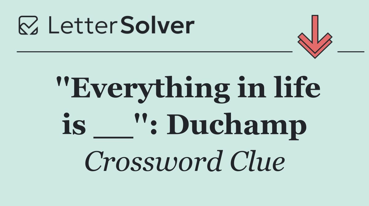 ''Everything in life is __'': Duchamp