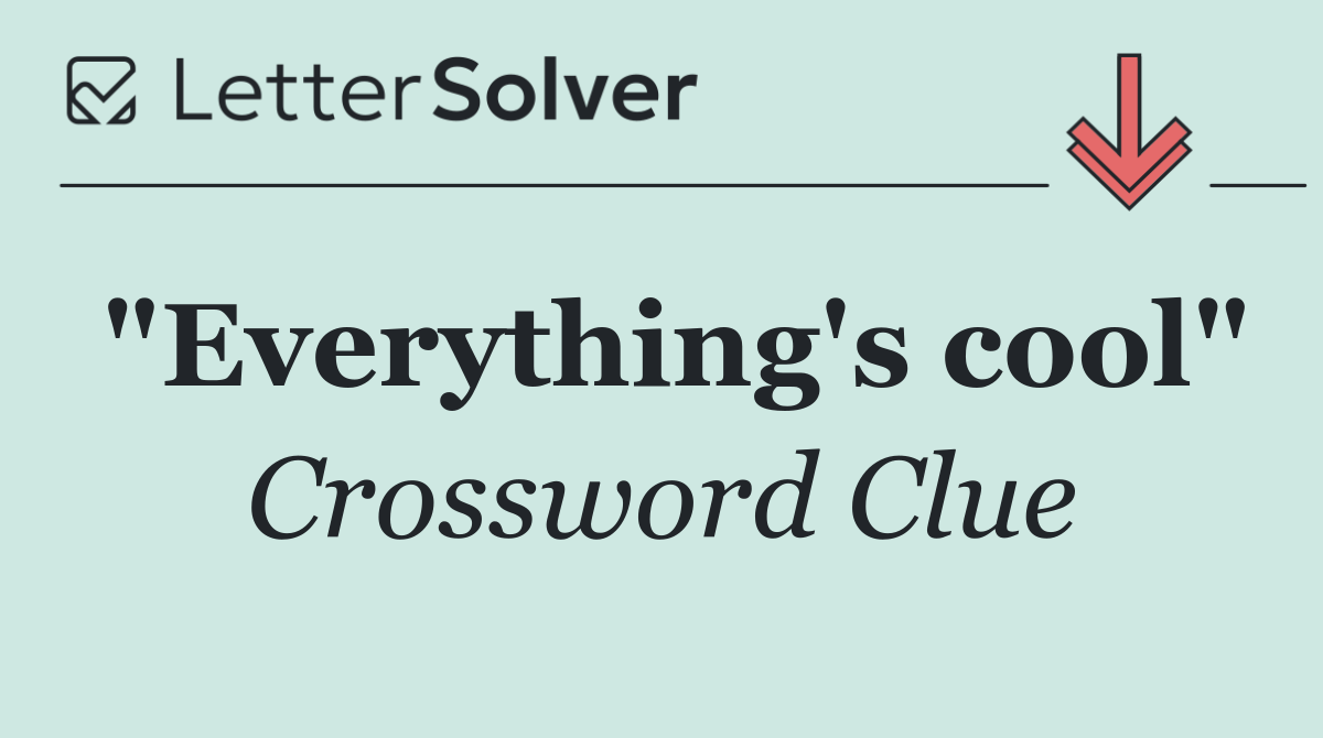 "Everything's cool"